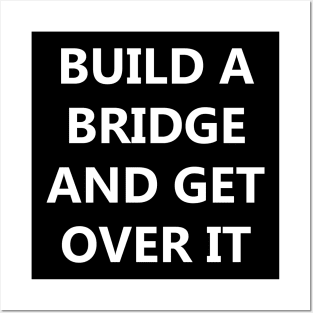 Build a Bridge And Get Over It. Posters and Art